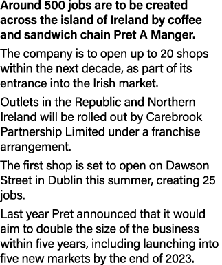 Around 500 jobs are to be created across the island of Ireland by coffee and sandwich chain Pret A Manger  The compan   