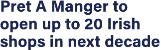 Pret A Manger to open up to 20 Irish shops in next decade