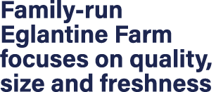 Family-run Eglantine Farm focuses on quality, size and freshness