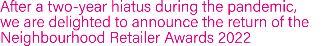After a two-year hiatus during the pandemic, we are delighted to announce the return of the Neighbourhood Retailer Aw   