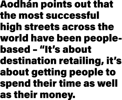 Aodhán points out that the most successful high streets across the world have been people-based    It s about destina   