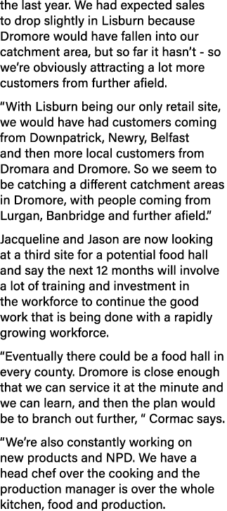 the last year  We had expected sales to drop slightly in Lisburn because Dromore would have fallen into our catchment   
