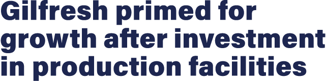 Gilfresh primed for growth after investment in production facilities