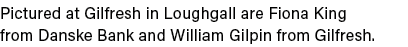 Pictured at Gilfresh in Loughgall are Fiona King from Danske Bank and William Gilpin from Gilfresh 