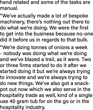 hand related and some of the tasks are manual   We ve actually made a lot of bespoke machinery, there s nothing out t   