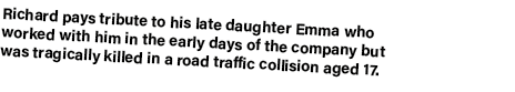 Richard pays tribute to his late daughter Emma who worked with him in the early days of the company but was tragicall   