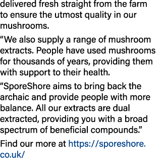 delivered fresh straight from the farm to ensure the utmost quality in our mushrooms   We also supply a range of mush   