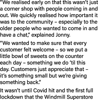  We realised early on that this wasn t just a corner shop with people coming in and out  We quickly realised how impo   