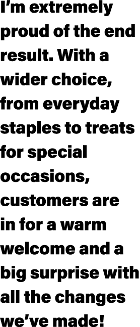 I m extremely proud of the end result  With a wider choice, from everyday staples to treats for special occasions, cu   