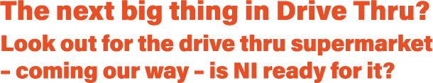 The next big thing in Drive Thru  Look out for the drive thru supermarket   coming our way   is NI ready for it 