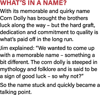 What s in a name  With its memorable and quirky name Corn Dolly has brought the brothers luck along the way   but the   