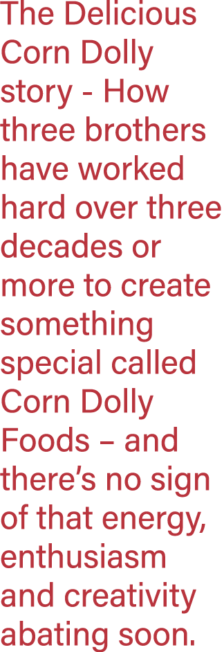 The Delicious Corn Dolly story - How three brothers have worked hard over three decades or more to create something s   