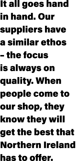 It all goes hand in hand  Our suppliers have a similar ethos   the focus is always on quality  When people come to ou   