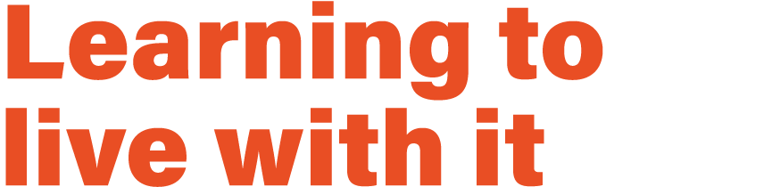 Learning to live with it