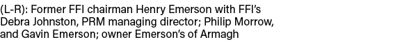 (L-R): Former FFI chairman Henry Emerson with FFI s Debra Johnston, PRM managing director; Philip Morrow, and Gavin E   