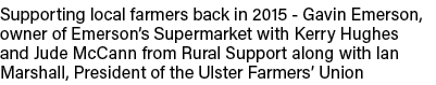 Supporting local farmers back in 2015 - Gavin Emerson, owner of Emerson s Supermarket with Kerry Hughes and Jude McCa   