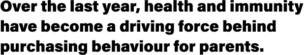 Over the last year, health and immunity have become a driving force behind purchasing behaviour for parents 