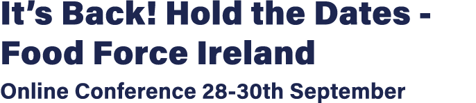It s Back  Hold the Dates - Food Force Ireland Online Conference 28-30th September