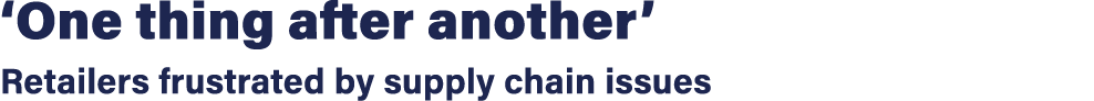  One thing after another  Retailers frustrated by supply chain issues 