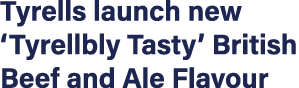 Tyrells launch new  Tyrellbly Tasty  British Beef and Ale Flavour