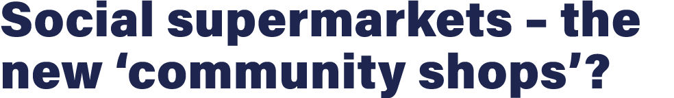 Social supermarkets   the new  community shops  