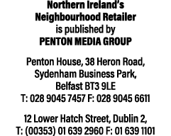 Northern Ireland s  Neighbourhood Retailer is published by Penton Media Group Penton House, 38 Heron Road, Sydenham B   