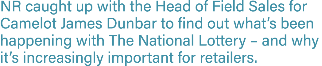 NR caught up with the Head of Field Sales for Camelot James Dunbar to find out what s been happening with The Nationa   