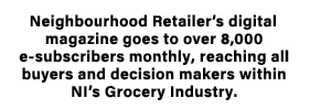  Neighbourhood Retailer s digital magazine goes to over 8,000 e-subscribers monthly, reaching all buyers and decision   