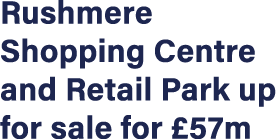 Rushmere Shopping Centre and Retail Park up for sale for  57m
