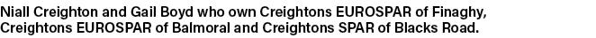 Niall Creighton and Gail Boyd who own Creightons EUROSPAR of Finaghy, Creightons EUROSPAR of Balmoral and Creightons    
