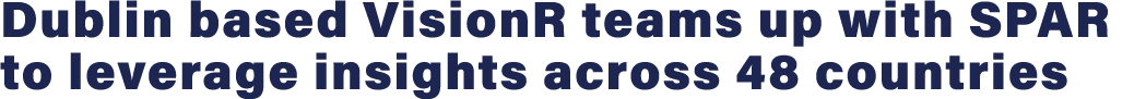 Dublin based VisionR teams up with SPAR to leverage insights across 48 countries