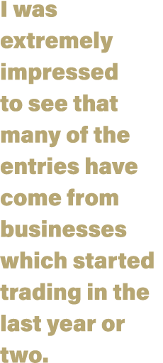 I was extremely impressed to see that many of the entries have come from businesses which started trading in the last   