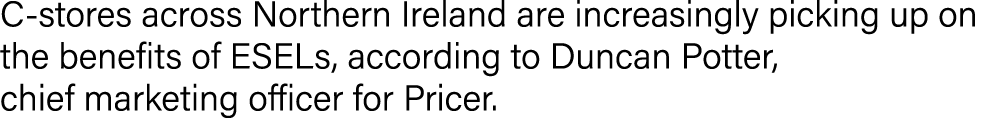 C-stores across Northern Ireland are increasingly picking up on the benefits of ESELs, according to Duncan Potter, ch   