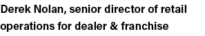 Derek Nolan, senior director of retail operations for dealer & franchise