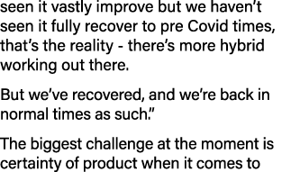 seen it vastly improve but we haven t seen it fully recover to pre Covid times, that s the reality - there s more hyb   