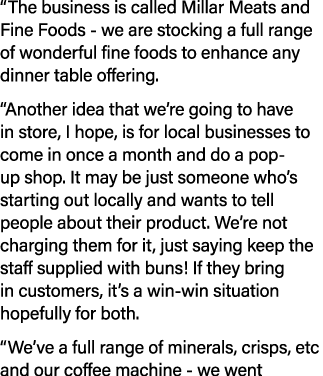  The business is called Millar Meats and Fine Foods - we are stocking a full range of wonderful fine foods to enhance   