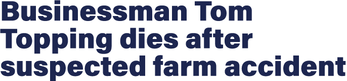 Businessman Tom Topping dies after suspected farm accident