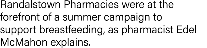 Randalstown Pharmacies were at the forefront of a summer campaign to support breastfeeding, as pharmacist Edel McMaho   