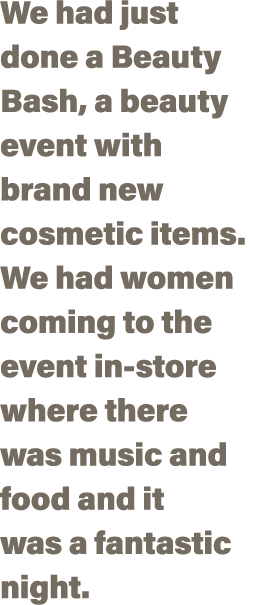 We had just done a Beauty Bash, a beauty event with brand new cosmetic items  We had women coming to the event in-sto   