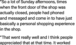  So a lot of Sunday afternoons, times when the front door of the shop was actually closed, people had phoned and mess   