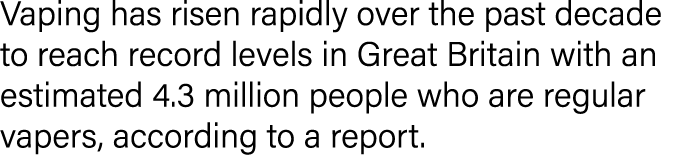 Vaping has risen rapidly over the past decade to reach record levels in Great Britain with an estimated 4 3 million p   