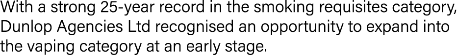 With a strong 25-year record in the smoking requisites category, Dunlop Agencies Ltd recognised an opportunity to exp   