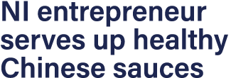 NI entrepreneur serves up healthy Chinese sauces 