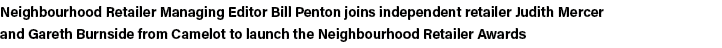 Neighbourhood Retailer Managing Editor Bill Penton joins independent retailer Judith Mercer and Gareth Burnside from    
