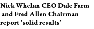 Nick Whelan CEO Dale Farm and Fred Allen Chairman report  solid results 