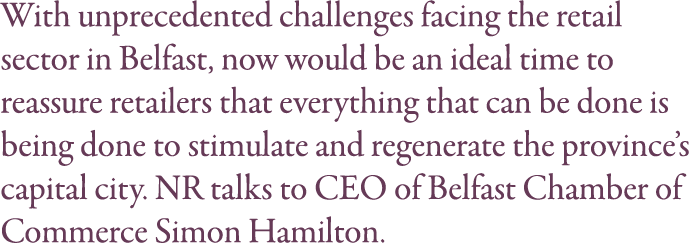 With unprecedented challenges facing the retail sector in Belfast, now would be an ideal time to reassure retailers t   