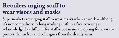 Retailers urging staff to wear visors and masks Supermarkets are urging staff to wear masks when at work   although i   