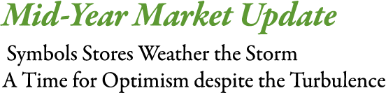 Mid-Year Market Update Symbols Stores Weather the Storm A Time for Optimism despite the Turbulence