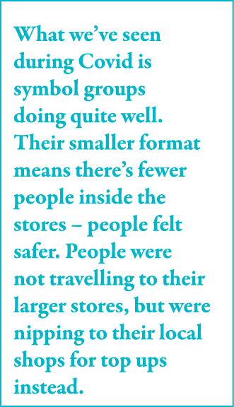 What we ve seen during Covid is symbol groups doing quite well  Their smaller format means there s fewer people insid   