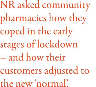 NR asked community pharmacies how they coped in the early stages of lockdown   and how their customers adjusted to th   
